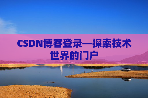 CSDN博客登录—探索技术世界的门户
